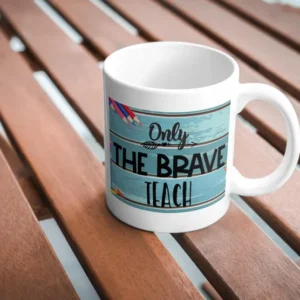 "Only the Brave Teach" Mug – Inspirational Teacher Coffee Mug