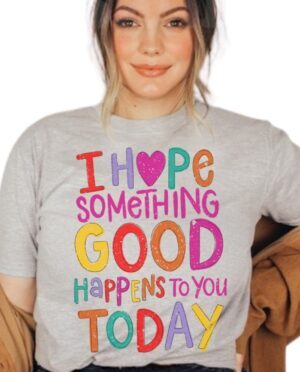 I Hope Something Good Happens To You Today| Gildan Tee| Ash