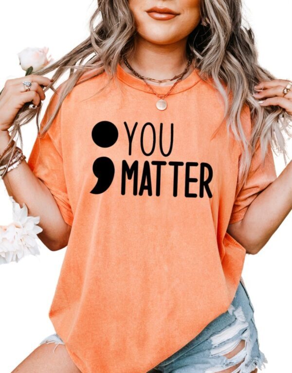 You Matter ;| Comfort Colors Tee - Image 4