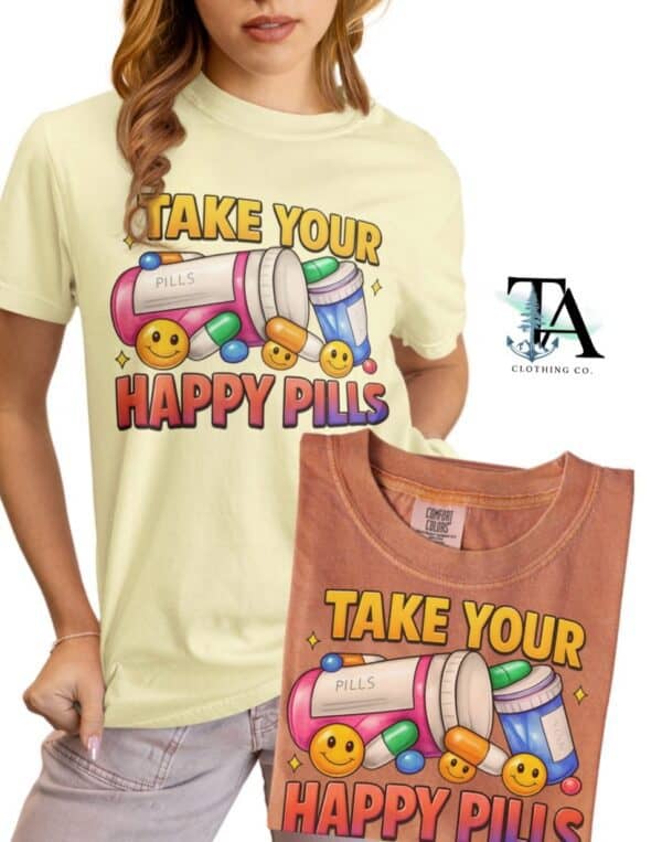 Take Your Happy Pills| Comfort Colors Tee
