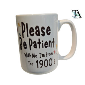 Please Be Patient I'm From The 1800's 15 oz Mug