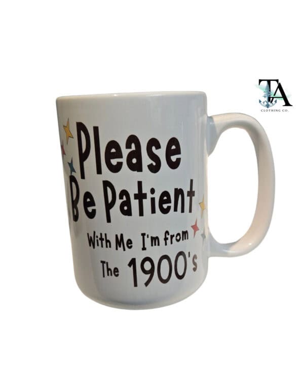 Please Be Patient I'm From The 1800's 15 oz Mug