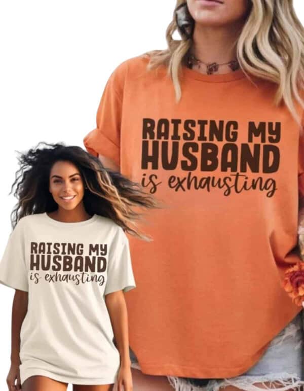 Raising My Husband Is Exhausting| Comfort Colors Tee